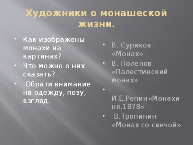 Художники о монашеской жизни. Как изображены монахи на картинах? Что можно о них сказать?  Обрати внимание на одежду, позу, взгляд. В. Суриков «Монах» В. Поленов «Палестинский монах»  И.Е.Репин«Монахиня.1878»  В.Тропинин «Монах со свечой» 