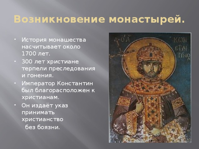 Возникновение монастырей. История монашества насчитывает около 1700 лет. 300 лет христиане терпели преследования и гонения. Император Константин был благорасположен к христианам. Он издаёт указ принимать христианство  без боязни. . 