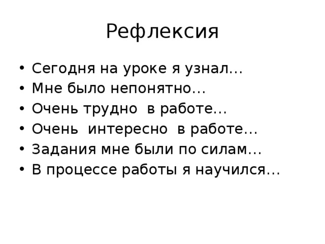 Рефлексия Сегодня на уроке я узнал… Мне было непонятно… Очень трудно в работе… Очень  интересно в работе… Задания мне были по силам… В процессе работы я научился…  