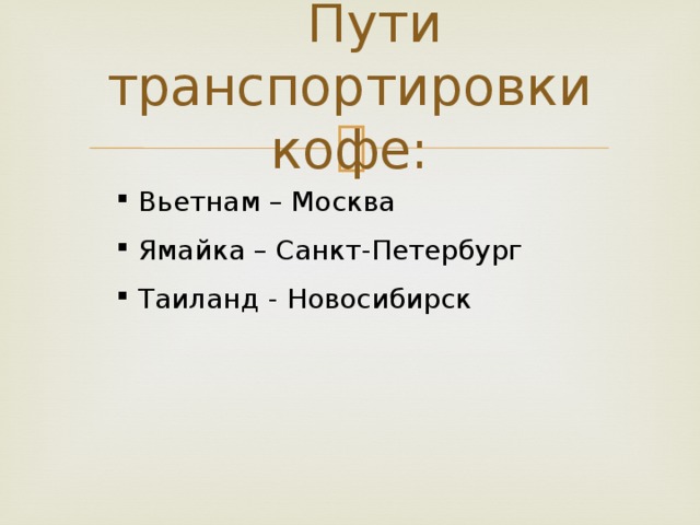 Пути транспортировки кофе: Вьетнам – Москва Ямайка – Санкт-Петербург Таиланд - Новосибирск Вьетнам – Москва Ямайка – Санкт-Петербург Таиланд - Новосибирск 