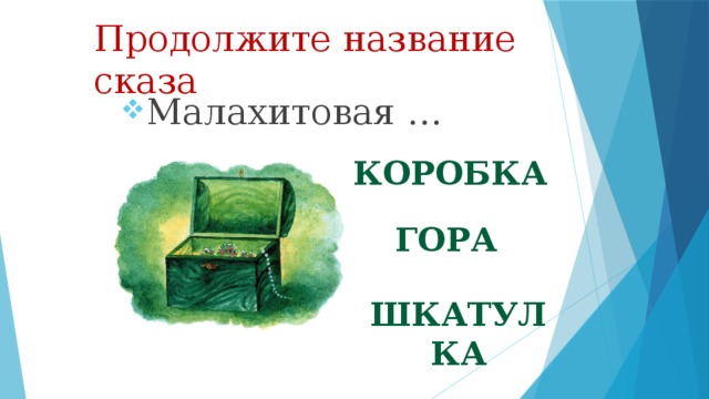 Продолжите название сказа Малахитовая … коробка гора шкатулка 