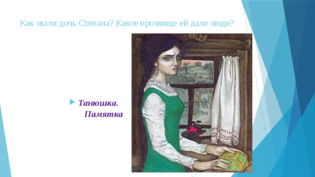 Как звали дочь Степана? Какое прозвище ей дали люди?   Танюшка.  Памятка   