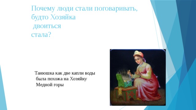 Почему люди стали поговаривать, будто Хозяйка  двоиться  стала?   Танюшка как две капли воды  была похожа на Хозяйку  Медной горы 