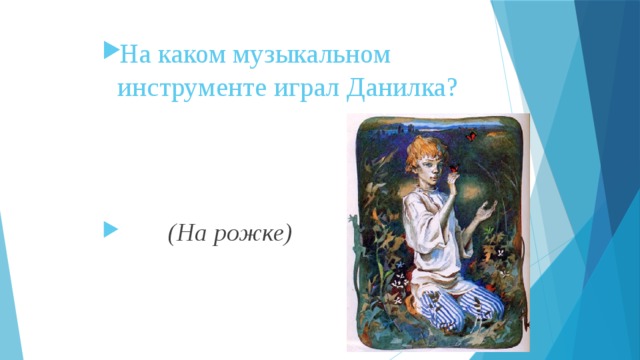 На каком музыкальном инструменте играл Данилка?  (На рожке) 