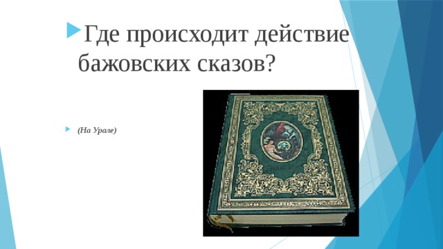 Где происходит действие бажовских сказов? (На Урале) 