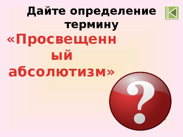 Дайте определение термину «Просвещенный абсолютизм» политика Екатерины Великой, основанная на стремлении управлять государством, опираясь на союз с философами (переписывалась с Вольтером, Монтескье). 