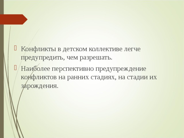 Конфликты в детском коллективе легче предупредить, чем разрешать. Наиболее перспективно предупреждение конфликтов на ранних стадиях, на стадии их зарождения.  