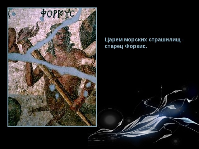 Царем морских страшилищ - старец Форкис. 