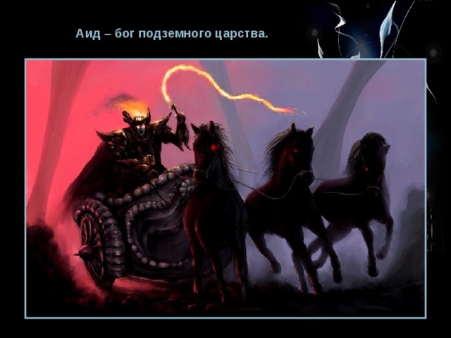 Аид – бог подземного царства. 