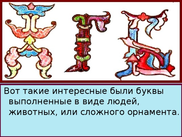 Вот такие интересные были буквы выполненные в виде людей, животных, или сложного орнамента.