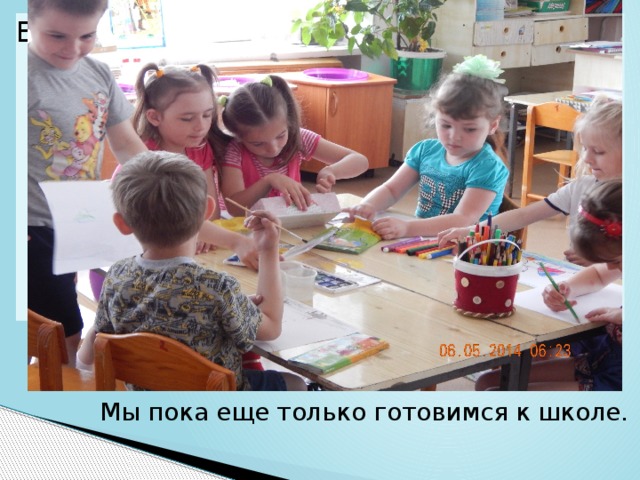 Вставка рисунка Мы пока еще только готовимся к школе.