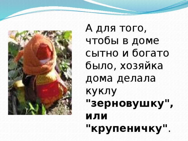 А для того, чтобы в доме сытно и богато было, хозяйка дома делала куклу 