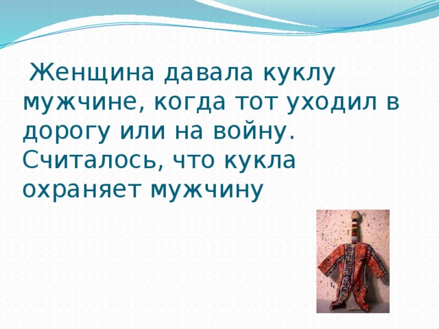  Женщина давала куклу мужчине, когда тот уходил в дорогу или на войну. Считалось, что кукла охраняет мужчину 