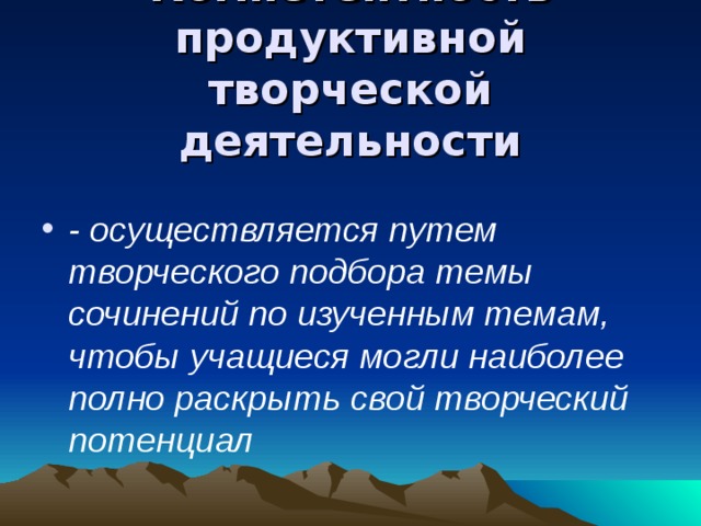 Компетентность продуктивной творческой деятельности - осуществляется путем творческого подбора темы сочинений по изученным темам, чтобы учащиеся могли наиболее полно раскрыть свой творческий потенциал 