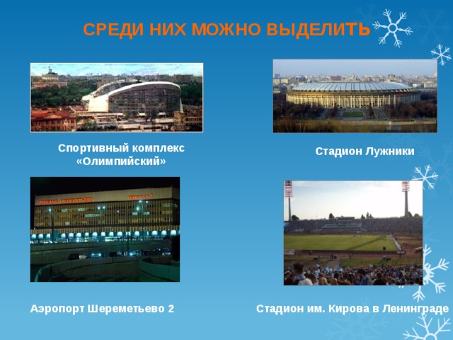 СРЕДИ НИХ МОЖНО ВЫДЕЛИ ТЬ Спортивный комплекс «Олимпийский» Стадион Лужники Стадион им. Кирова в Ленинграде  Аэропорт Шереметьево 2 