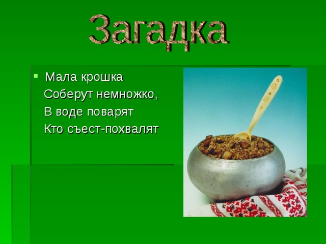 Мала крошка  Соберут немно жко,  В воде поварят  Кто съест-похвалят 