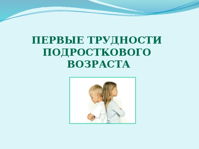 Первые трудности  Подросткового  возраста 
