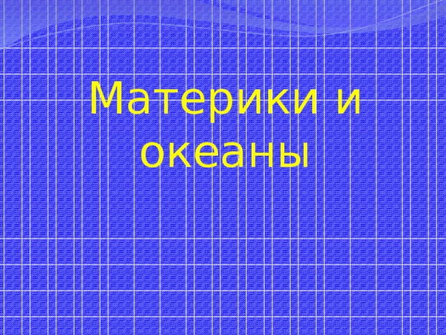 Материки и океаны 