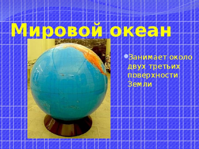 Мировой океан  Занимает около двух третьих поверхности Земли 