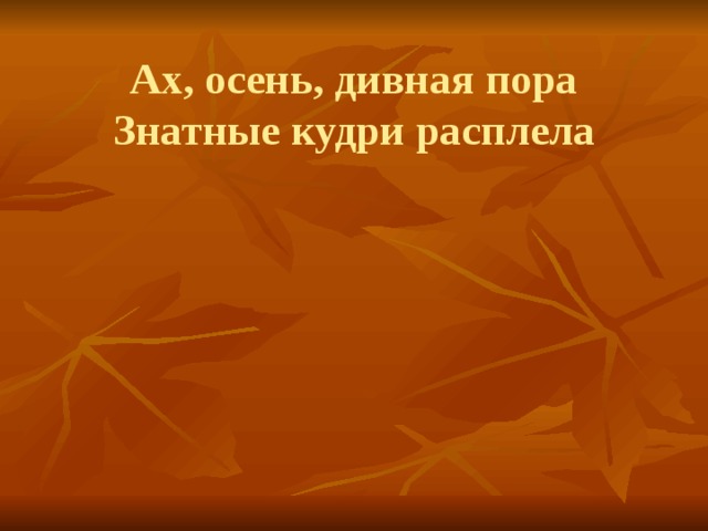 Ах, осень, дивная пора  Знатные кудри расплела 