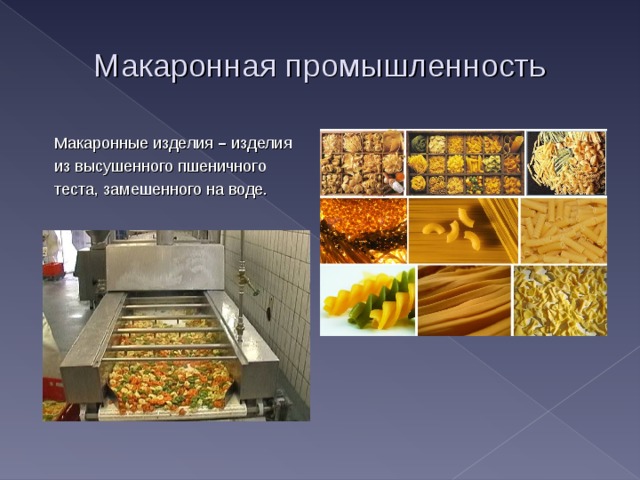 Макаронная промышленность Макаронные изделия – изделия из высушенного пшеничного теста, замешенного на воде. 
