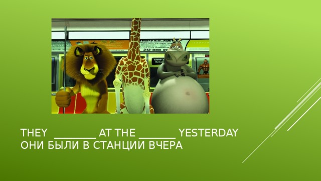 They ________ at the _______ yesterday  Они были в станции вчера 