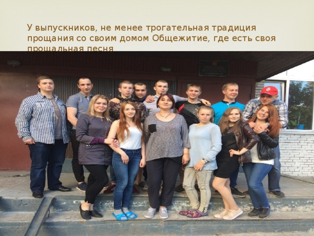 У выпускников, не менее трогательная традиция прощания со своим домом Общежитие, где есть своя прощальная песня 