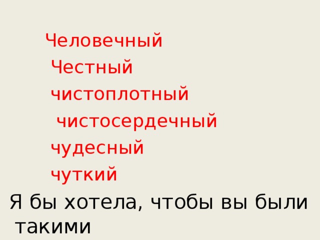  Человечный  Честный  чистоплотный  чистосердечный  чудесный  чуткий  Я бы хотела, чтобы вы были такими 