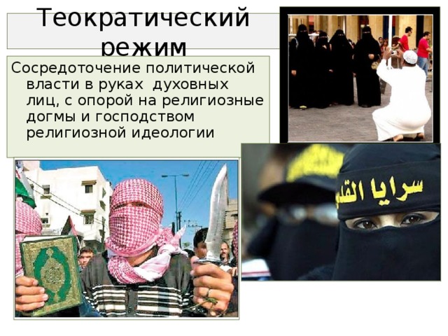 Теократический режим Сосредоточение политической власти в руках духовных лиц, с опорой на религиозные догмы и господством религиозной идеологии 