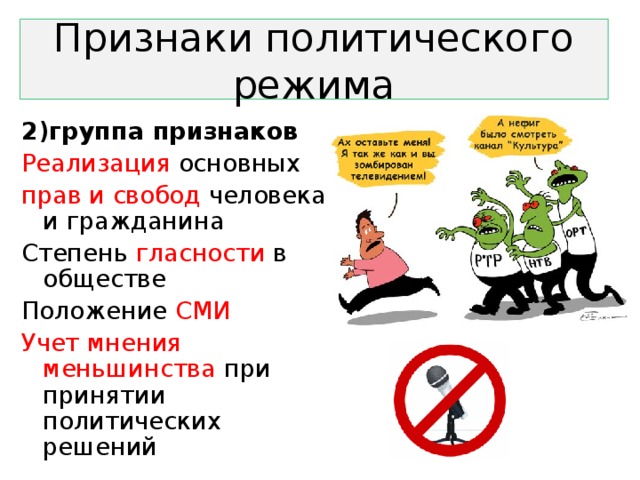 Признаки политического режима 2)группа признаков Реализация основных прав и свобод человека и гражданина Степень гласности в обществе Положение СМИ Учет мнения меньшинства при принятии политических решений 