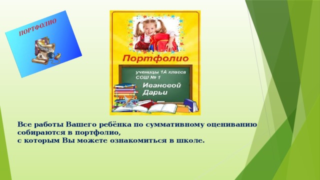 Все работы Вашего ребёнка по суммативному оцениванию собираются в портфолио,  с которым Вы можете ознакомиться в школе.   
