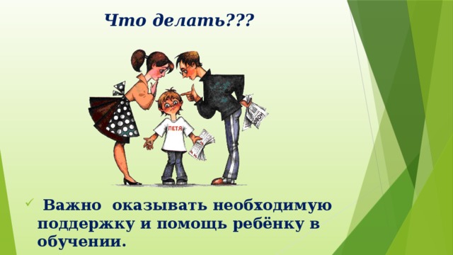 Что делать???  Важно оказывать необходимую поддержку и помощь ребёнку в обучении.  