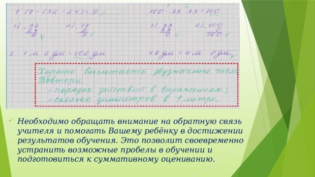 Необходимо обращать внимание на обратную связь учителя и помогать Вашему ребёнку в достижении результатов обучения. Это позволит своевременно устранить возможные пробелы в обучении и подготовиться к суммативному оцениванию. 