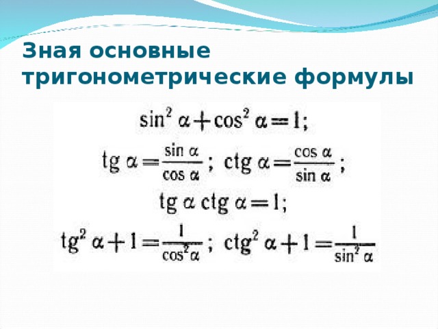 Зная основные тригонометрические формулы  