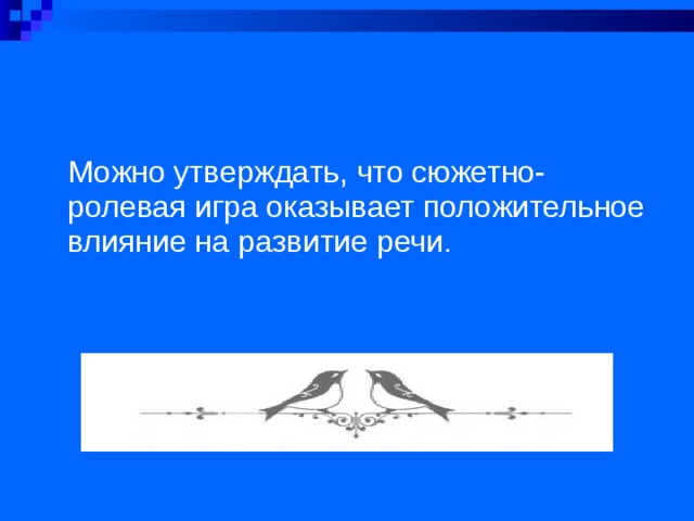Можно утверждать, что сюжетно-ролевая игра оказывает положительное влияние на развитие речи. 