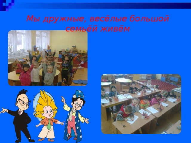 Мы дружные, весёлые большой семьёй живём 