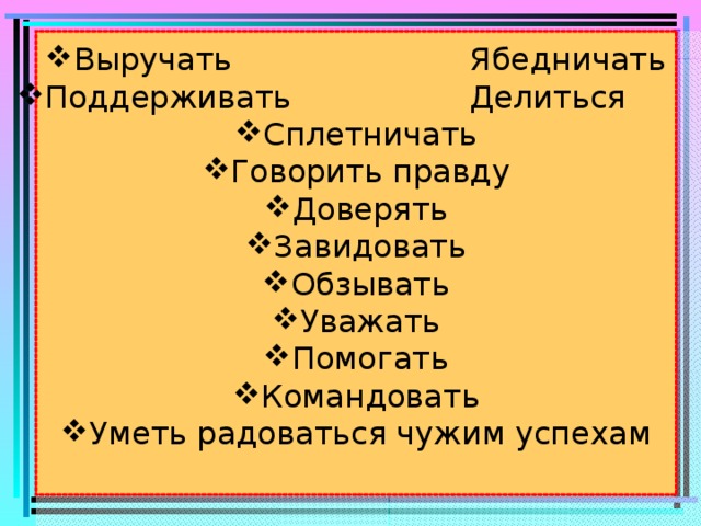 Выручать Ябедничать Поддерживать Делиться Сплетничать Говорить правду Доверять Завидовать Обзывать Уважать Помогать Командовать Уметь радоваться чужим успехам 