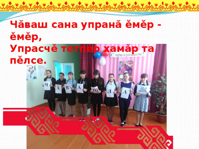 Чăваш сана упранă ěмěр - ěмěр,  Упрасчě тетпěр хамăр та пěлсе.   