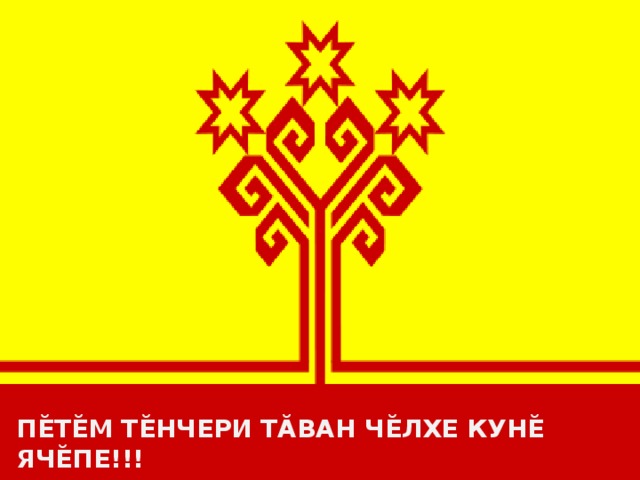           ПĔТĔМ ТĔНЧЕРИ ТĂВАН ЧĔЛХЕ КУНĔ ЯЧĔПЕ!!!   