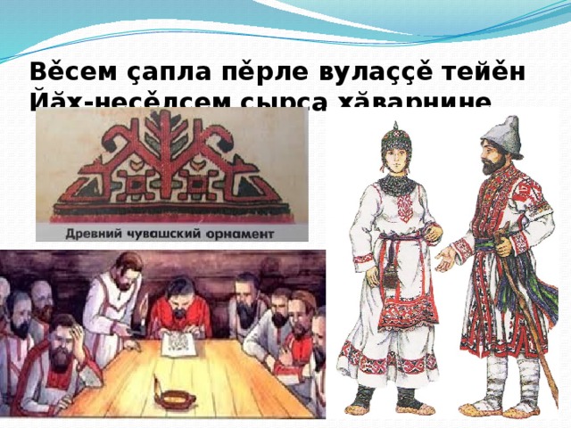 Вěсем çапла пěрле вулаççě тейěн  Йăх-несěлсем çырса хăварнине .   