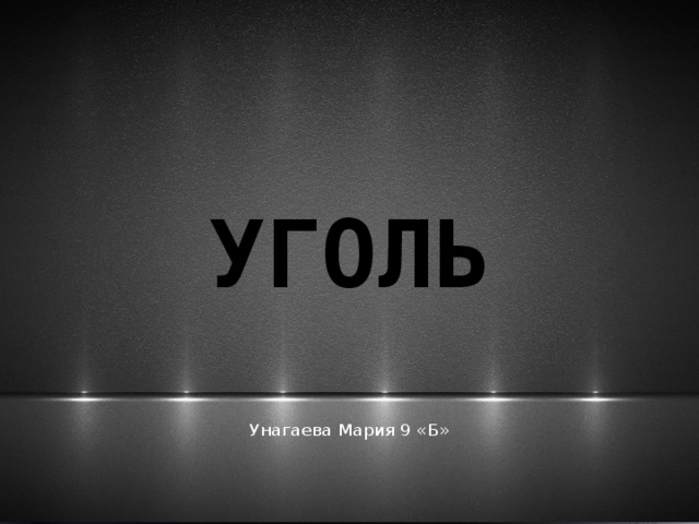 УГОЛЬ Унагаева Мария 9 «Б» 