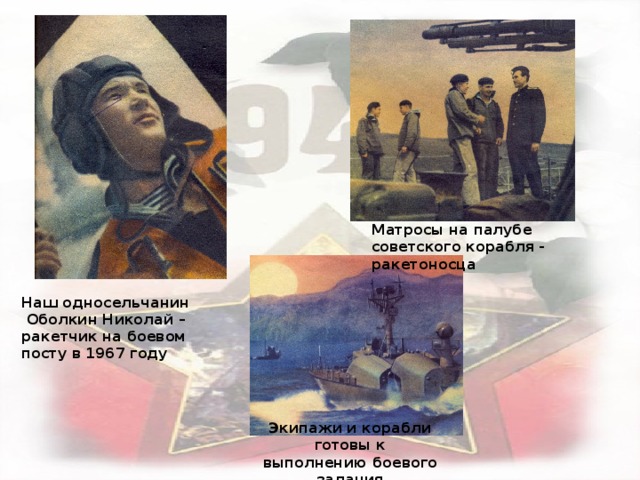 Экипажи и корабли готовы к выполнению боевого задания Матросы на палубе советского корабля - ракетоносца Наш односельчанин  Оболкин Николай – ракетчик на боевом посту в 1967 году 