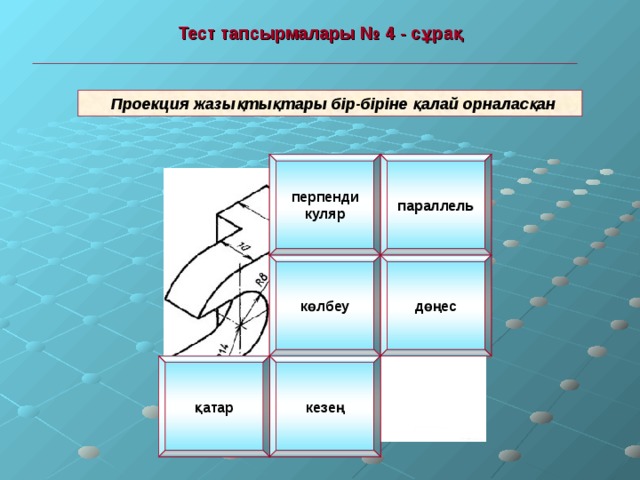  Тест тапсырмалары № 4 - сұрақ  Проекция жазықтықтары бір-біріне қалай орналасқан перпенди куляр параллель көлбеу дөңес кезең қатар 