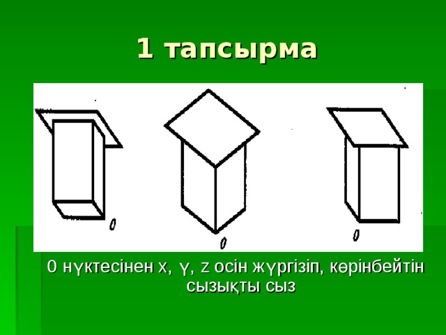 1 тапсырма 0 нүктесінен х, ү, z осін жүргізіп, көрінбейтін сызықты сыз  