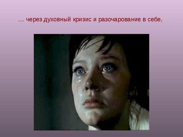 … через духовный кризис и разочарование в себе,