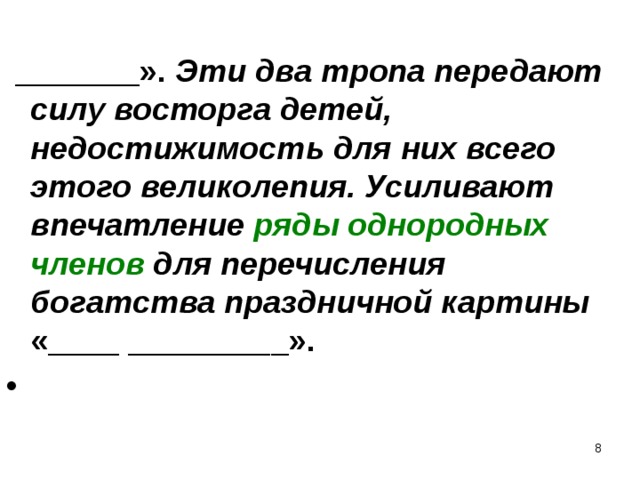   _______». Эти два тропа передают силу восторга детей, недостижимость для них всего этого великолепия. Усиливают впечатление ряды однородных членов для перечисления богатства праздничной картины «____ _________».    