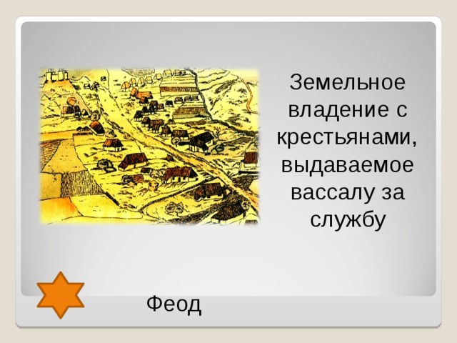 Земельное владение с крестьянами, выдаваемое вассалу за службу Феод  