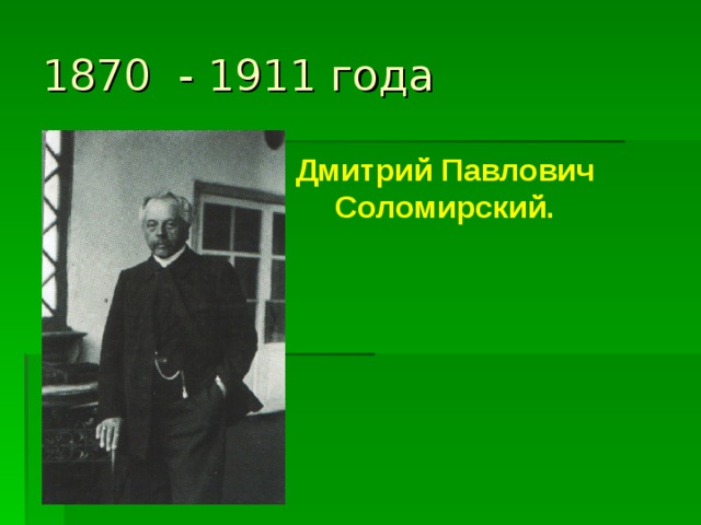 1870 - 1911 года  Дмитрий Павлович Соломирский. 