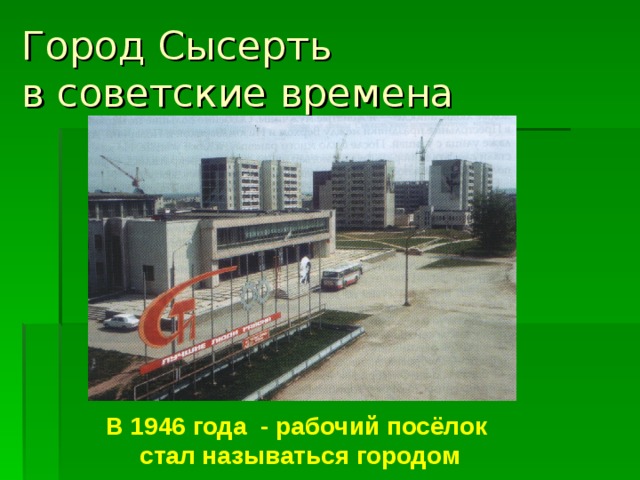Город Сысерть  в советские времена В 1946 года - рабочий посёлок стал называться городом 