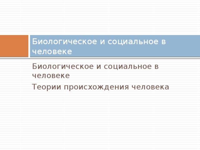Биологическое и социальное в человеке Биологическое и социальное в человеке Теории происхождения человека 